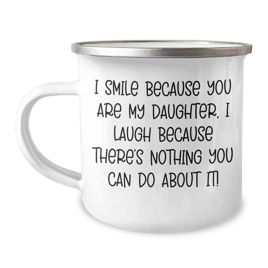 Funny Daughter Gifts from Mom - I Smile Because You Are My Daughter, I Laugh Because There's Nothing You Can Do About It! - 12 oz Camping Mug for Father's Day - Image 1