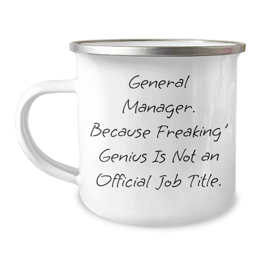 Funny General Manager Gifts from Friends and Family - 'General Manager. Because Freaking\' genius Is Not An Official Job Title.' - 12 oz Camping Mug for Men and Women - Image 1