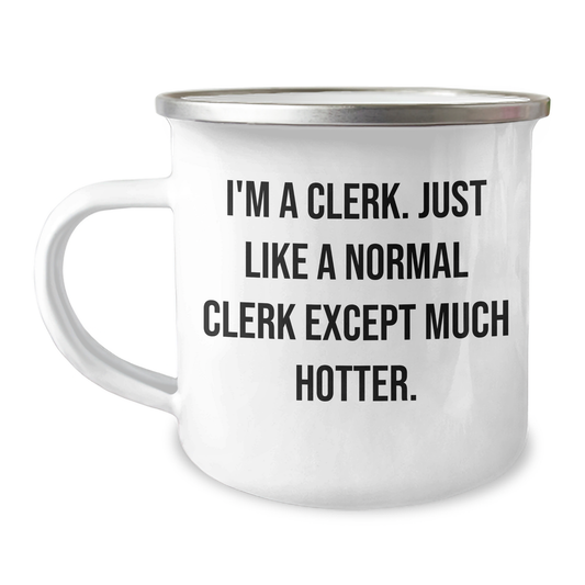 Clerk Gifts from Men - 'I'm A Clerk, Just Like A Normal Clerk Except Much Hotter.' Funny Camping Mug, Mother's Day Unique Gifts for Clerk - Image 1