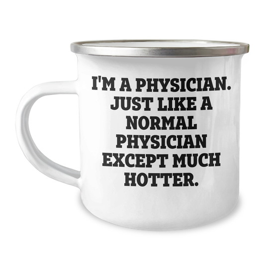 Physician Gifts, Funny Camping Mug for Mother's Day, Gifts from Friends and Family - 'I'm A Physician. Just Like A Normal Physician Except Much Hotter.' - Image 1