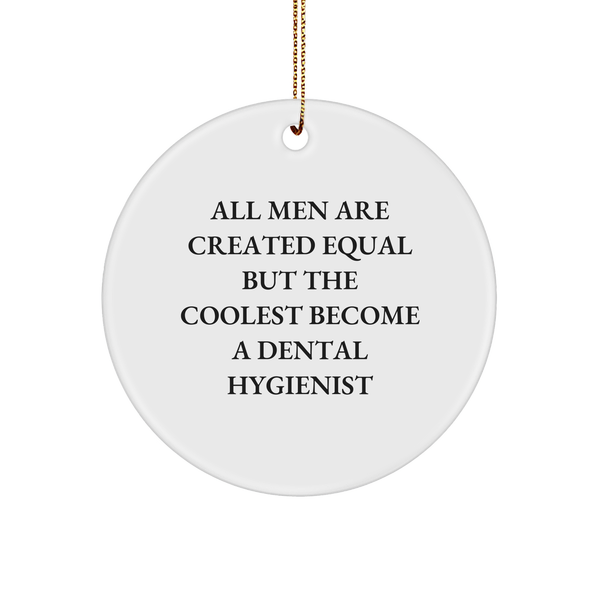 Dental Hygienist Gifts for Christmas - Funny Quote Circle Ornament for Friends, Family, and Coworkers - 'All Men Are Created Equal...' - Unique Present for Dental Hygiene Professionals - Image 1