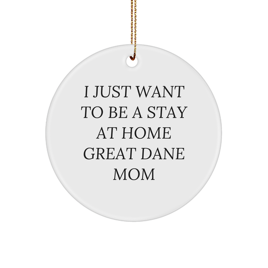 I Just Want To Be A Stay At Home Great Dane Mom Funny Circle Ornament Gifts for Great Dane Dog Lovers at Christmas - Gifts from Mom to Her Little Furry Family - Image 1