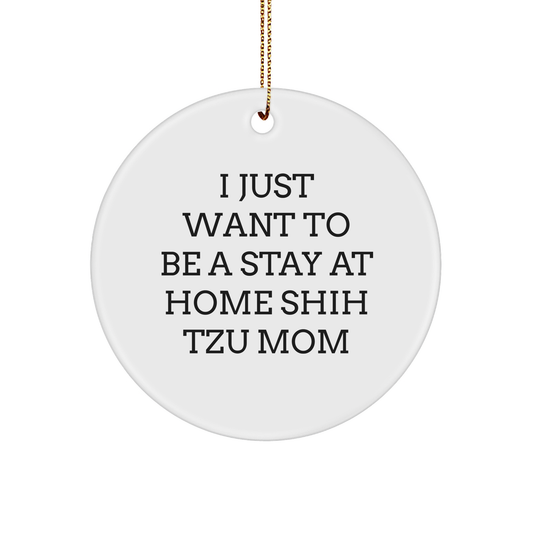 Shih Tzu Dog Circle Ornament, Funny Quote I Just Want To Be A Stay At Home Shih Tzu Mom Gifts from Men to Women, Friends, Coworkers, Family for Christmas - Image 1