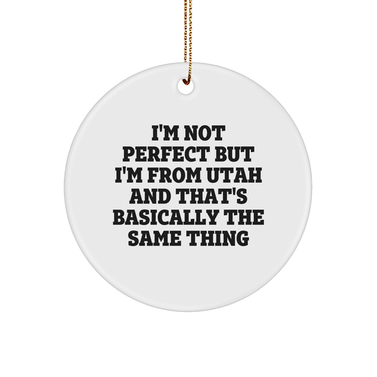 Utah Proud Circle Ornament, Funny Gift from Friends to Family, I'm Not Perfect But I'm From Utah And That's Basically The Same Thing Quote, Christmas Ornament Gifts - Image 1