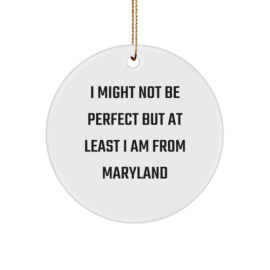 Maryland Circle Ornament Gift, Funny Quote I Might Not Be Perfect But At Least I Am From Maryland, White, Circle Shaped, Christmas Decorations, Perfect for Marylander's Home or Office - Image 1