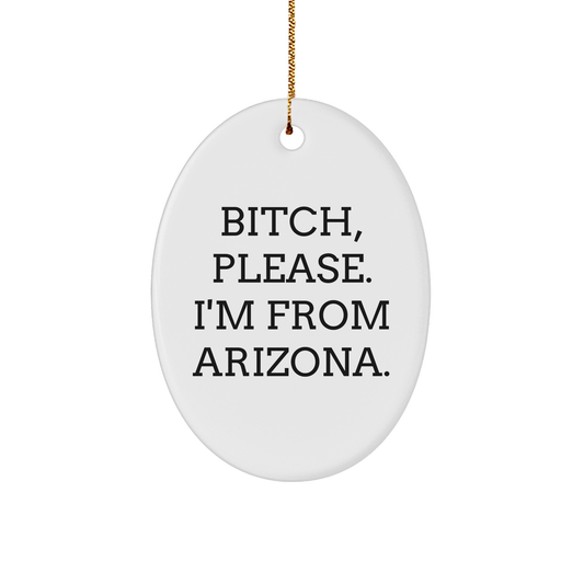 Arizona Oval Ornament, Funny Quote Gifts from Arizona, Christmas Oval Ornament, B-tch Please I'm From Arizona - Image 1