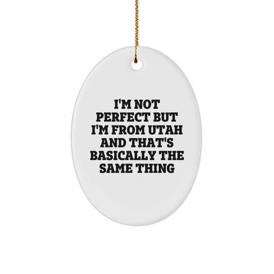 Utah Oval Ornament Gift for Friends, Funny Quote I'm Not Perfect But I'm From Utah And That's Basically The Same Thing, Oval Ornament for Christmas, Utah Gifts, Gifts from Friends, Gifts for Friends - Image 1