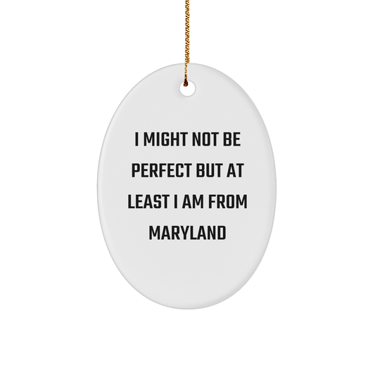 Maryland Oval Ornament Gifts from Friends to Family - I Might Not Be Perfect But At Least I Am From Maryland, Oval Shaped for Christmas - Image 1