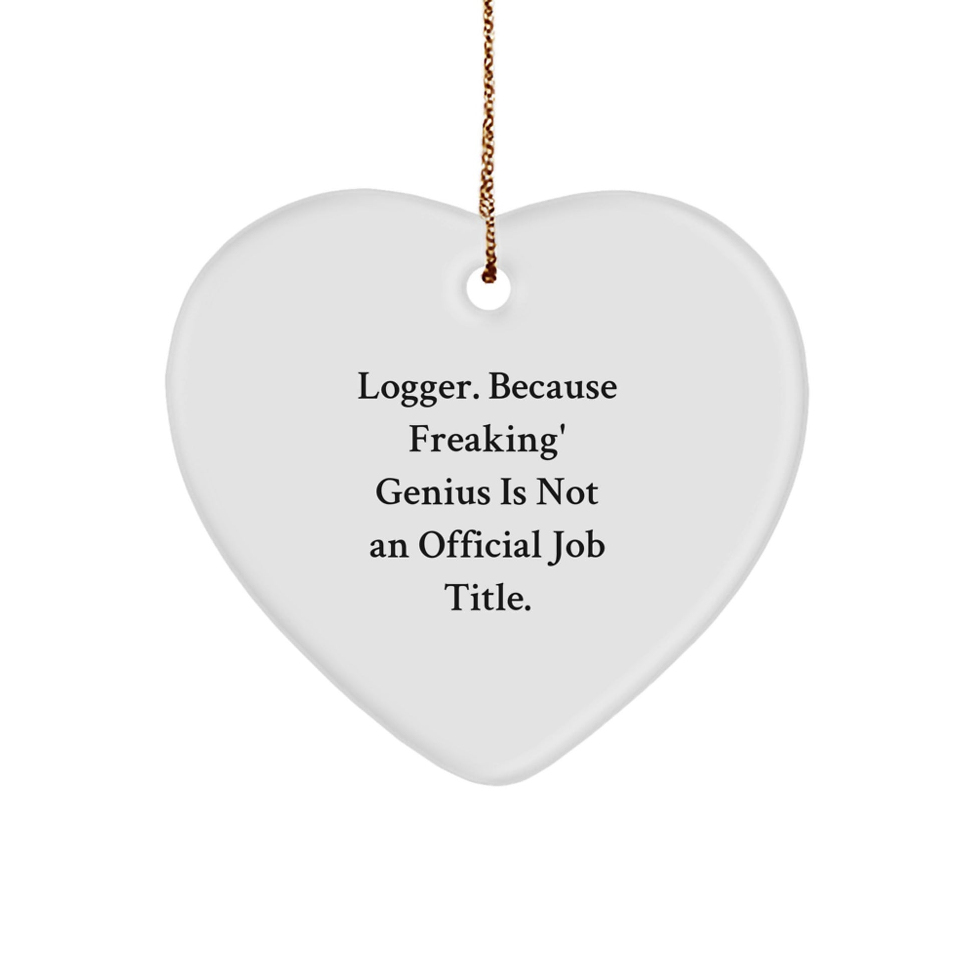 'Logger' Gifts for Men, Funny Heart Ornament with 'Logger. Because Freaking' genius Is Not An Official Job Title.' Quote, Christmas Unique Gifts for Him from Friends - Image 1