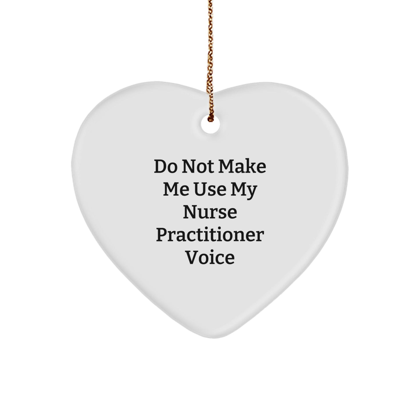 'Do Not Make Me Use My Nurse Practitioner Voice' Funny Heart Ornament, Gifts from Men to Nurse Practitioner, Nurse Practitioner Gifts, Heart Ornament for Christmas, Gifts for Nurse Practitioner - Image 1