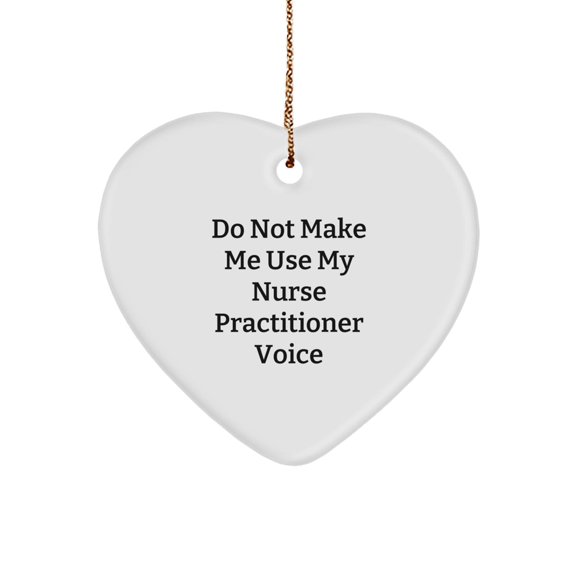 'Do Not Make Me Use My Nurse Practitioner Voice' Funny Heart Ornament, Gifts from Men to Nurse Practitioner, Nurse Practitioner Gifts, Heart Ornament for Christmas, Gifts for Nurse Practitioner - Image 1